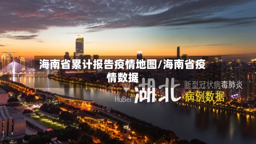 海南省累计报告疫情地图/海南省疫情数据-第1张图片
