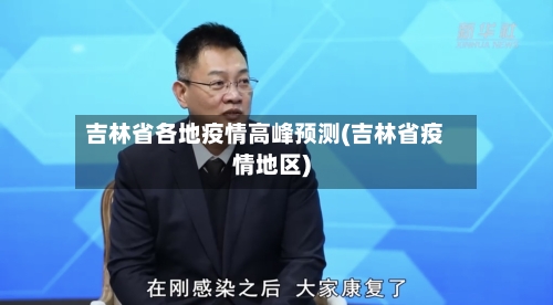 吉林省各地疫情高峰预测(吉林省疫情地区)-第2张图片