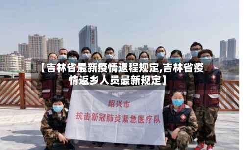 【吉林省最新疫情返程规定,吉林省疫情返乡人员最新规定】-第2张图片