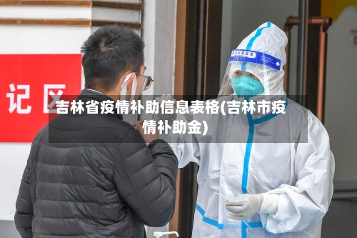 吉林省疫情补助信息表格(吉林市疫情补助金)-第1张图片