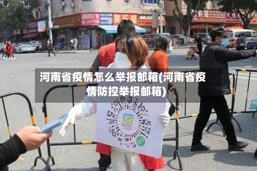 河南省疫情怎么举报邮箱(河南省疫情防控举报邮箱)-第1张图片