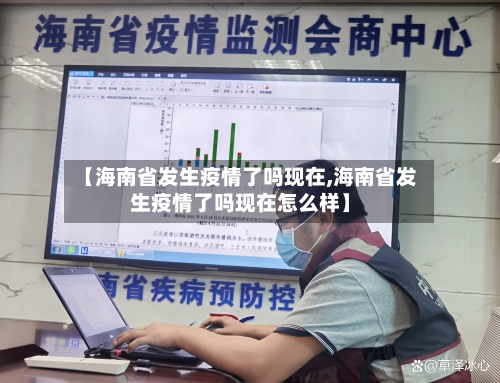 【海南省发生疫情了吗现在,海南省发生疫情了吗现在怎么样】-第2张图片