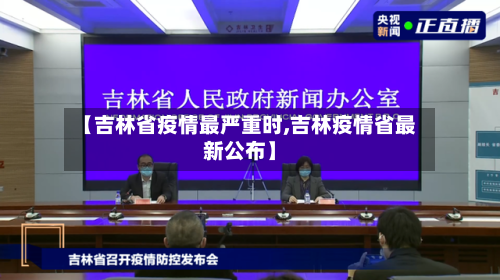 【吉林省疫情最严重时,吉林疫情省最新公布】-第1张图片