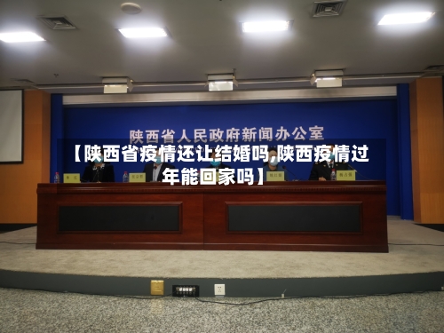 【陕西省疫情还让结婚吗,陕西疫情过年能回家吗】-第2张图片