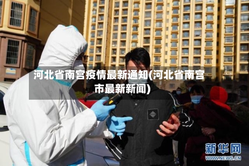 河北省南宫疫情最新通知(河北省南宫市最新新闻)-第3张图片