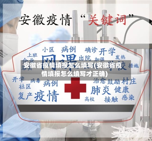 安徽省疫情填报怎么填写(安徽省疫情填报怎么填写才正确)-第2张图片
