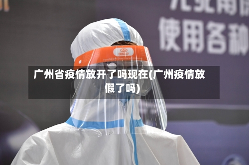 广州省疫情放开了吗现在(广州疫情放假了吗)-第2张图片