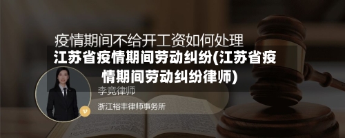 江苏省疫情期间劳动纠纷(江苏省疫情期间劳动纠纷律师)-第1张图片