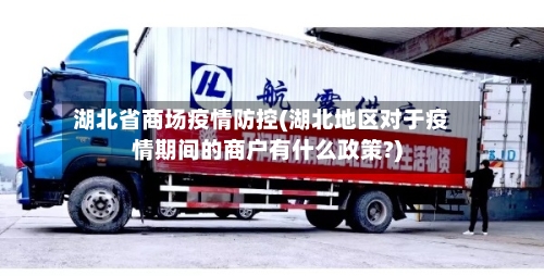 湖北省商场疫情防控(湖北地区对于疫情期间的商户有什么政策?)-第1张图片