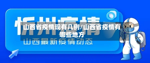 山西省疫情现有几例/山西省疫情有哪些地方-第1张图片