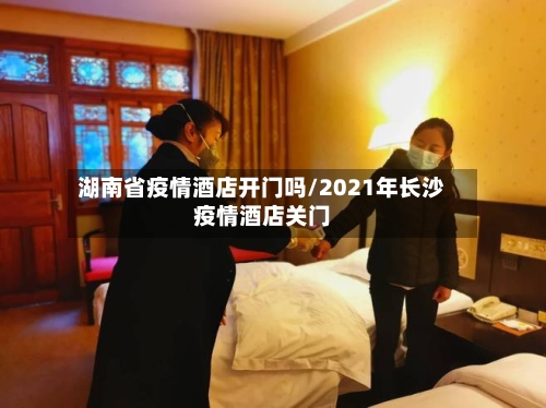 湖南省疫情酒店开门吗/2021年长沙疫情酒店关门-第2张图片