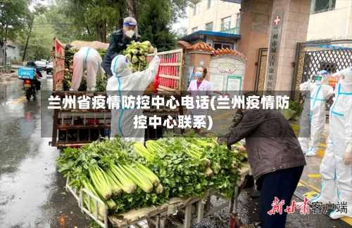 兰州省疫情防控中心电话(兰州疫情防控中心联系)-第2张图片