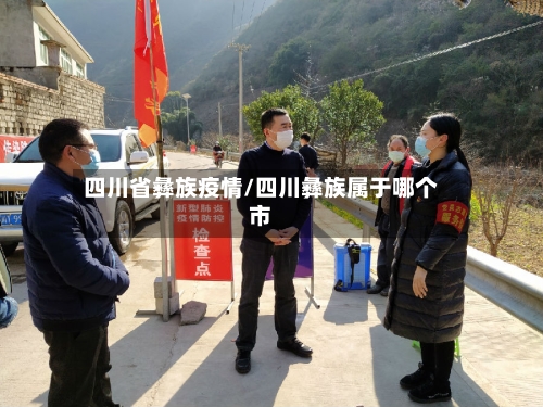 四川省彝族疫情/四川彝族属于哪个市-第1张图片