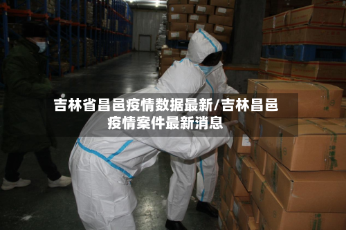 吉林省昌邑疫情数据最新/吉林昌邑疫情案件最新消息-第3张图片