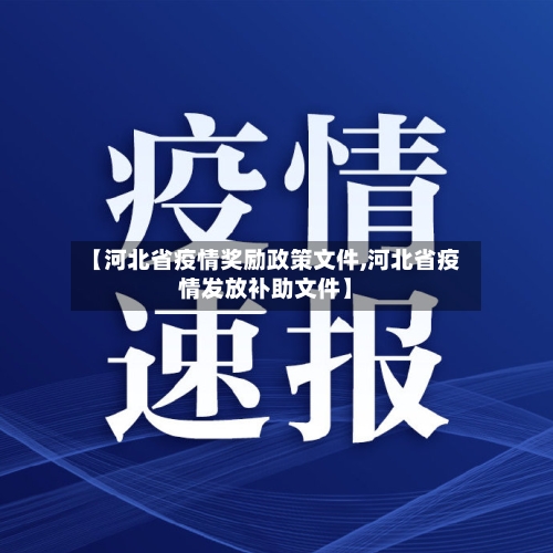 【河北省疫情奖励政策文件,河北省疫情发放补助文件】-第1张图片