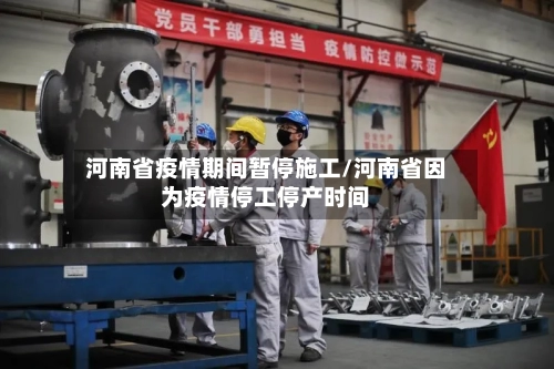 河南省疫情期间暂停施工/河南省因为疫情停工停产时间-第1张图片