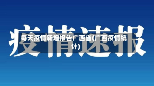 每天疫情新增报告广西省(广西疫情统计)-第1张图片