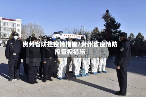 贵州省防控疫情措施/贵州省疫情防控管控措施-第1张图片
