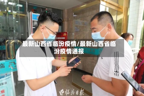 最新山西省临汾疫情/最新山西省临汾疫情通报-第1张图片