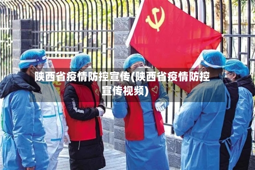 陕西省疫情防控宣传(陕西省疫情防控宣传视频)-第2张图片