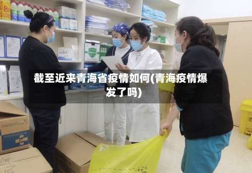 截至近来青海省疫情如何(青海疫情爆发了吗)-第1张图片