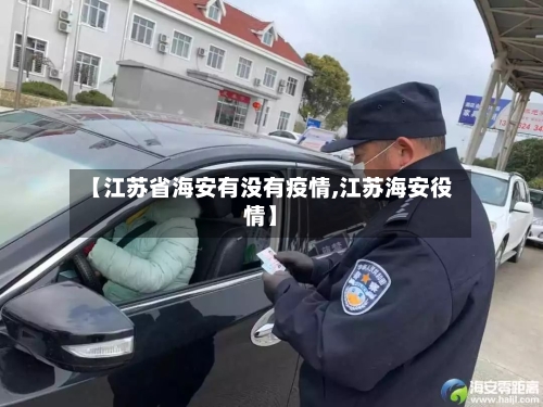 【江苏省海安有没有疫情,江苏海安役情】-第1张图片
