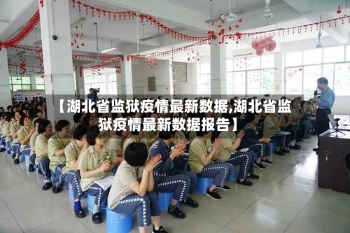 【湖北省监狱疫情最新数据,湖北省监狱疫情最新数据报告】-第2张图片