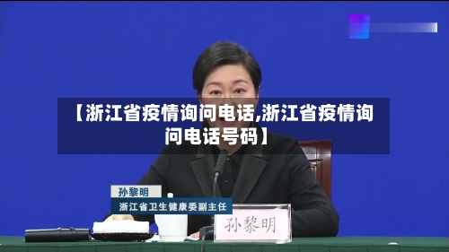 【浙江省疫情询问电话,浙江省疫情询问电话号码】-第1张图片