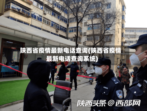 陕西省疫情最新电话查询(陕西省疫情最新电话查询系统)-第2张图片