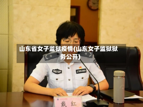 山东省女子监狱疫情(山东女子监狱狱务公开)-第2张图片