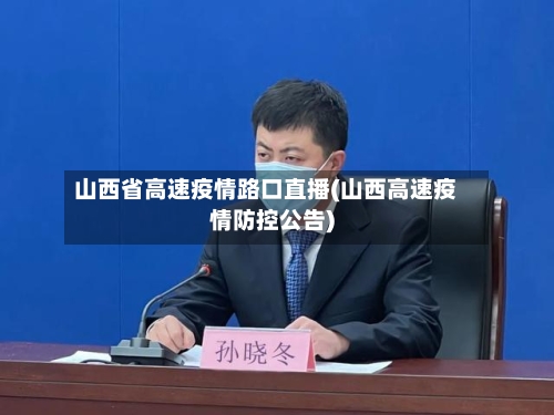 山西省高速疫情路口直播(山西高速疫情防控公告)-第2张图片
