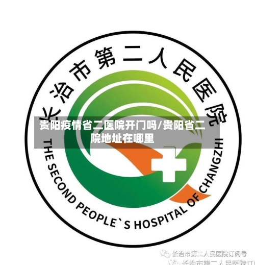 贵阳疫情省二医院开门吗/贵阳省二院地址在哪里-第1张图片