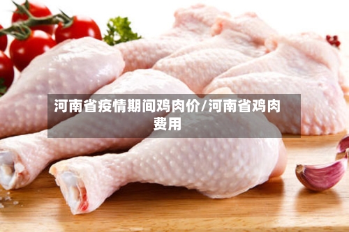 河南省疫情期间鸡肉价/河南省鸡肉费用-第1张图片