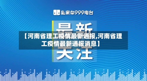 【河南省理工疫情最新通报,河南省理工疫情最新通报消息】-第1张图片