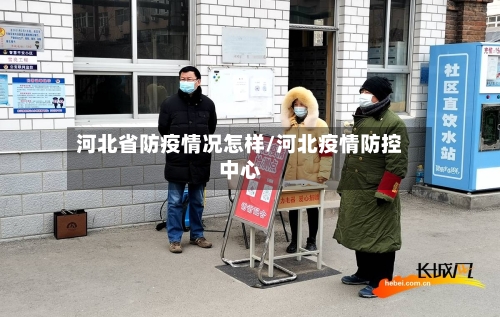 河北省防疫情况怎样/河北疫情防控中心-第1张图片
