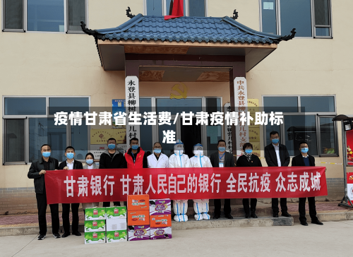 疫情甘肃省生活费/甘肃疫情补助标准-第1张图片