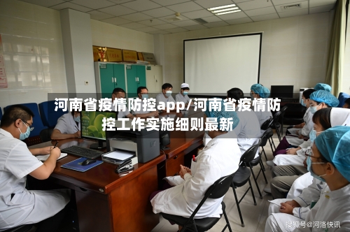河南省疫情防控app/河南省疫情防控工作实施细则最新-第3张图片