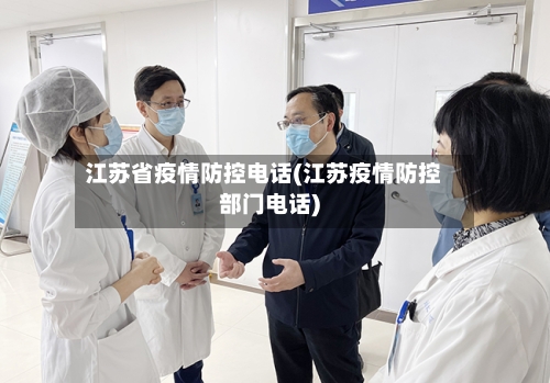 江苏省疫情防控电话(江苏疫情防控部门电话)-第2张图片