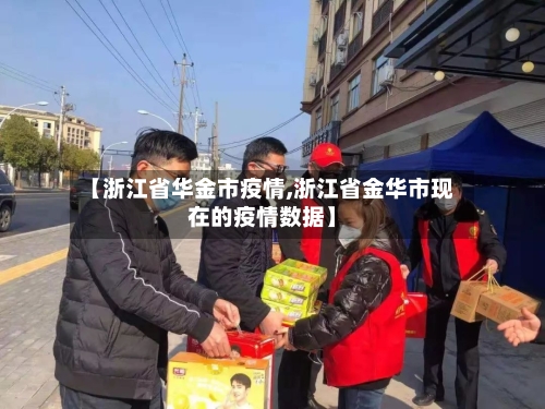 【浙江省华金市疫情,浙江省金华市现在的疫情数据】-第1张图片