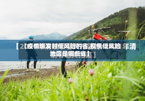 【疫情爆发时低风险的省,疫情低风险地区是哪些省】-第3张图片
