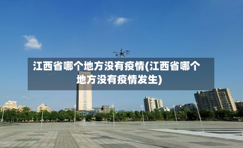 江西省哪个地方没有疫情(江西省哪个地方没有疫情发生)-第1张图片