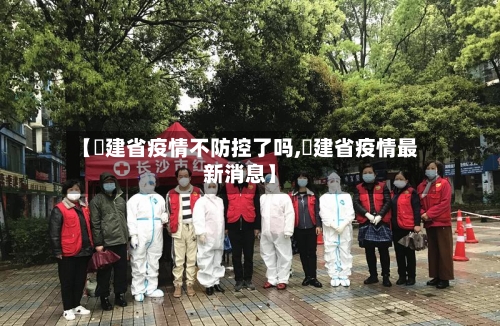 【褔建省疫情不防控了吗,褔建省疫情最新消息】-第2张图片