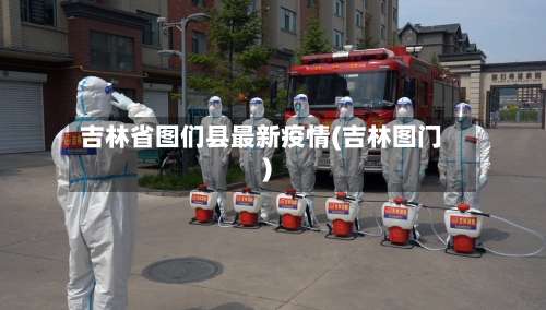 吉林省图们县最新疫情(吉林图门)-第1张图片