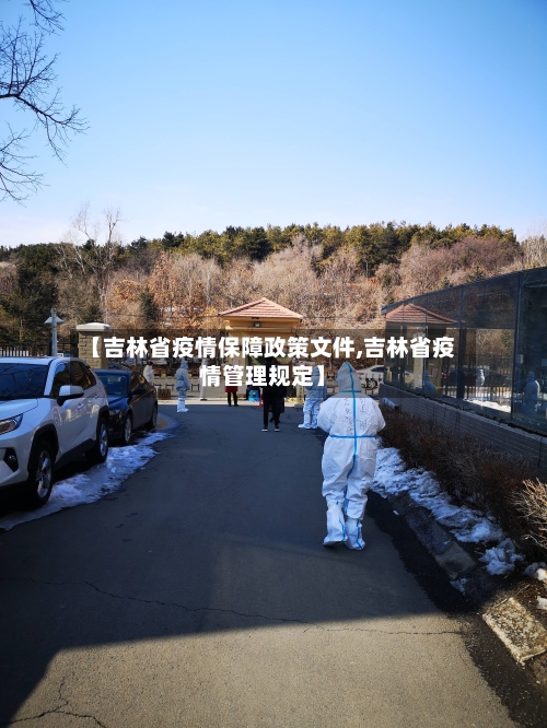 【吉林省疫情保障政策文件,吉林省疫情管理规定】-第2张图片
