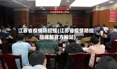江苏省疫情防控组(江苏省疫情防控指挥部官方网站)-第1张图片
