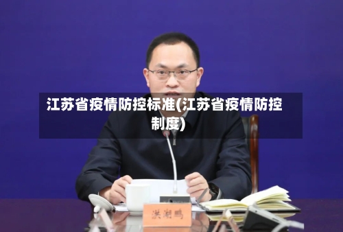 江苏省疫情防控标准(江苏省疫情防控制度)-第2张图片