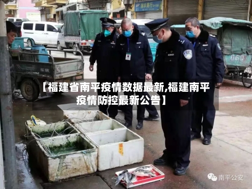 【福建省南平疫情数据最新,福建南平疫情防控最新公告】-第1张图片