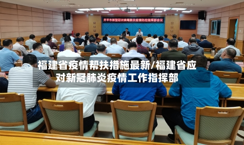 福建省疫情帮扶措施最新/福建省应对新冠肺炎疫情工作指挥部-第1张图片