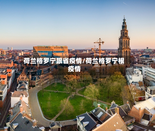 荷兰格罗宁跟省疫情/荷兰格罗宁根疫情-第1张图片