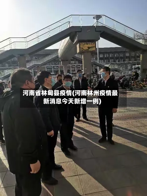 河南省林甸县疫情(河南林州疫情最新消息今天新增一例)-第3张图片